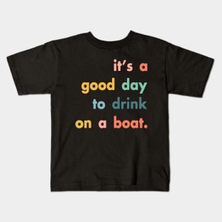 It's A Good Day To Drink On A Boat Kids T-Shirt